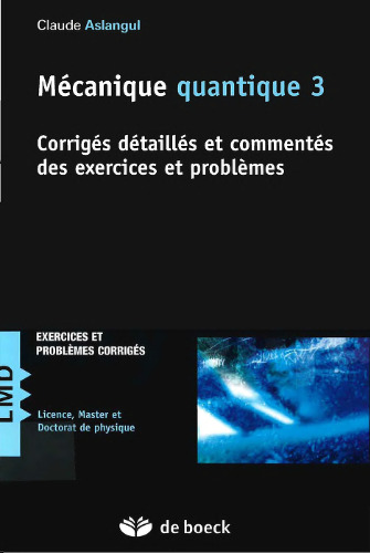 Mécanique Quantique 3. Corrigés Détaillés et Commentés des Exercices et Problèmes