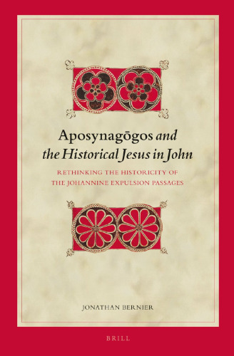 Aposynagōgos and the Historical Jesus in John: Rethinking the Historicity of the Johannine Expulsion Passages