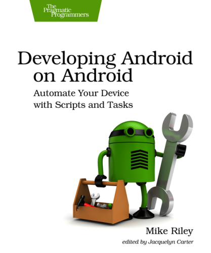 Developing Android on Android: Automate Your Device with Scripts and Tasks