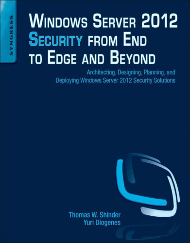 Windows Server 2012 Security from End to Edge and Beyond: Architecting, Designing, Planning, and Deploying Windows Server 2012 Security Solutions