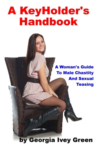A KeyHolder’s Handbook: A Woman’s Guide To Male Chastity And Sexual Teasing