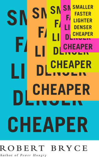 Smaller Faster Lighter Denser Cheaper: How Innovation Keeps Proving the Catastrophists Wrong