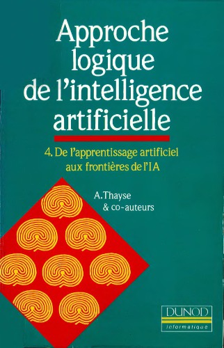 Approche logique de l'intelligence artificielle Tome 4 : De l'apprentissage artificiel aux frontières de l'IA