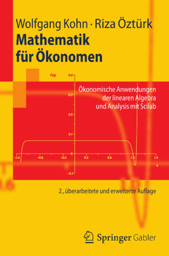 Mathematik für Ökonomen: Ökonomische Anwendungen der linearen Algebra und Analysis mit Scilab
