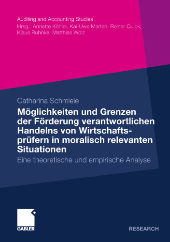 Möglichkeiten und Grenzen der Förderung verantwortlichen Handelns von Wirtschaftsprüfern in moralisch relevanten Situationen: Eine theoretische und empirische Analyse