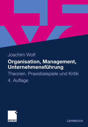 Organisation, Management, Unternehmensführung: Theorien, Praxisbeispiele und Kritik
