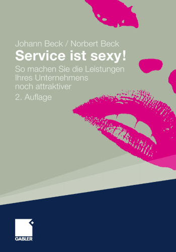 Service ist sexy!: So machen Sie die Leistungen Ihres Unternehmens noch attraktiver