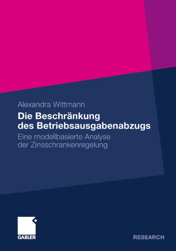 Die Beschränkung des Betriebsausgabenabzugs: Eine modellbasierte Analyse der Zinsschrankenregelung