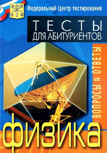 Тесты. Физика. Варианты и ответы централизованного (абитуриентского) тестирования