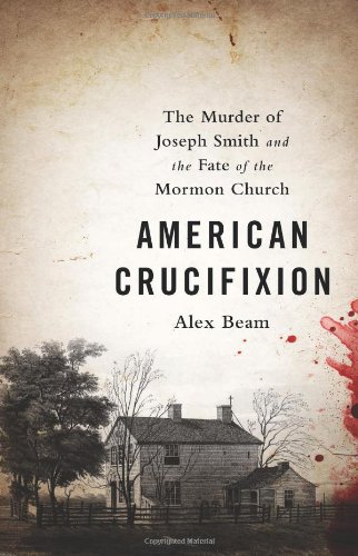 American Crucifixion: The Murder of Joseph Smith and the Fate of the Mormon Church