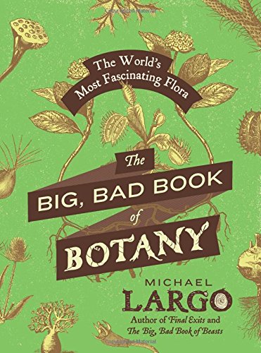 The Big, Bad Book of Botany: The World's Most Fascinating Flora