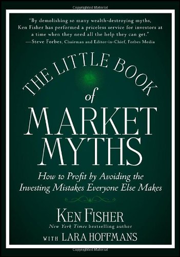 The Little Book of Market Myths: How to Profit by Avoiding the Investing Mistakes Everyone Else Makes