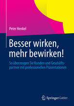 Besser wirken, mehr bewirken!: So überzeugen Sie Kunden und Geschäftspartner mit professionellen Präsentationen