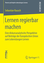 Lernen regierbar machen: Eine diskursanalytische Perspektive auf Beiträge der Europäischen Union zum Lebenslangen Lernen