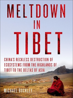 Meltdown in Tibet China's Reckless Destruction of Ecosystems from the Highlands of Tibet to the Deltas of Asia