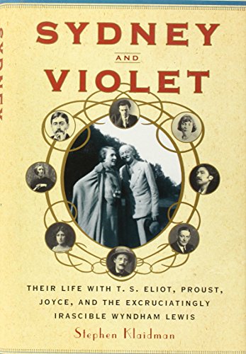 Sydney and Violet: Their Life with T.S. Eliot, Proust, Joyce and the Excruciatingly Irascible Wyndham Lewis