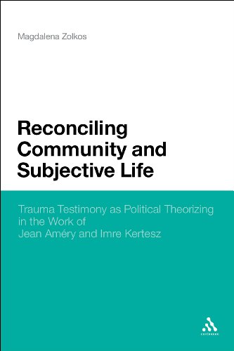 Reconciling Community and Subjective Life: Trauma Testimony as Political Theorizing in the Work of Jean Améry and Imre Kertész