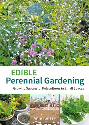 Edible Perennial Gardening: Growing Successful Polycultures in Small Spaces