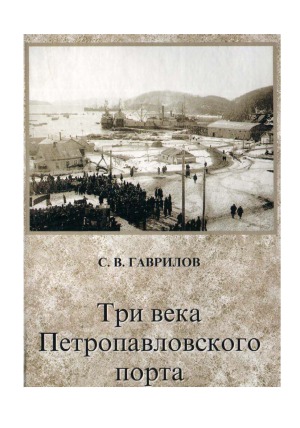 Три века Петропавловского порта. Развитие портового хозяйства г. Петропавловска-Камчатского в XVIII—ХХ вв. (1740—1980 гг.).