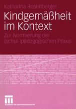 Kindgemäßheit im Kontext: Zur Normierung der (schul-)pädagogischen Praxis