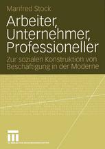 Arbeiter, Unternehmer, Professioneller: Zur sozialen Konstruktion von Beschäftigung in der Moderne