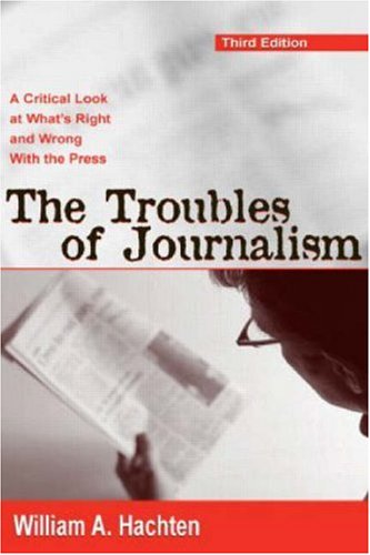 The Troubles of Journalism: A Critical Look at What's Right and Wrong With the Press