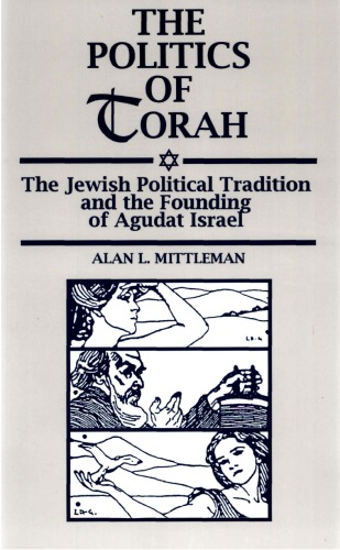 The Politics of Torah: The Jewish Political Tradition and the Founding of Agudat Israel
