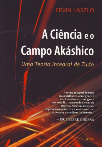 A Ciência e o Campo Akáshico - Uma teoria integral de tudo