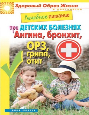 Лечебное питание при детских болезнях. Ангина, бронхит, ОРЗ, грипп, отит