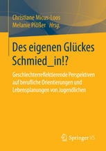 Des eigenen Glückes Schmied_in!?: Geschlechterreflektierende Perspektiven auf berufliche Orientierungen und Lebensplanungen von Jugendlichen