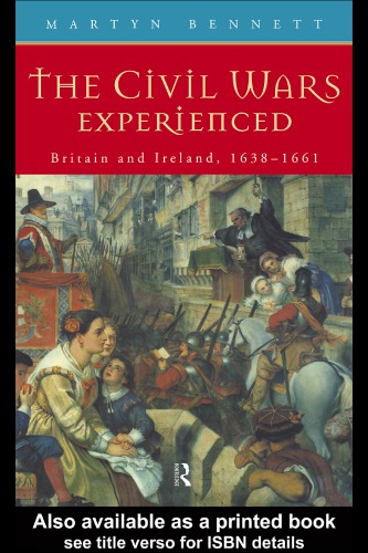 The Civil Wars Experienced: Britain and Ireland, 1638-1661
