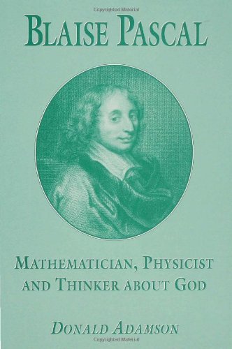 Blaise Pascal: Mathematician, Physicist and Thinker about God