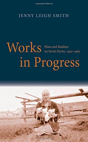 Works in Progress: Plans and Realities on Soviet Farms, 1930-1963