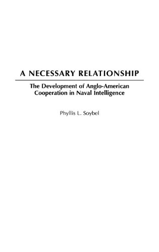 A Necessary Relationship: The Development of Anglo-American Cooperation in Naval Intelligence