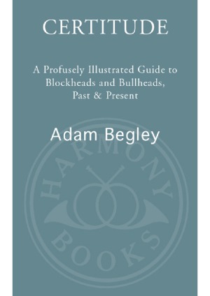 Certitude A Profusely Illustrated Guide to Blockheads and Bullheads, Past and Present