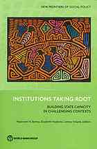 Institutions taking root : building state capacity in challenging contexts