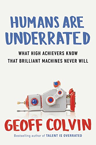 Humans Are Underrated: What High Achievers Know That Brilliant Machines Never Will