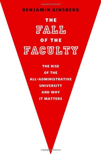 The Fall of the Faculty: The Rise of the All-Administrative University and Why it Matters