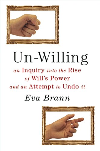 Un-Willing: An Inquiry into the Rise of Will’s Power and an Attempt to Undo It