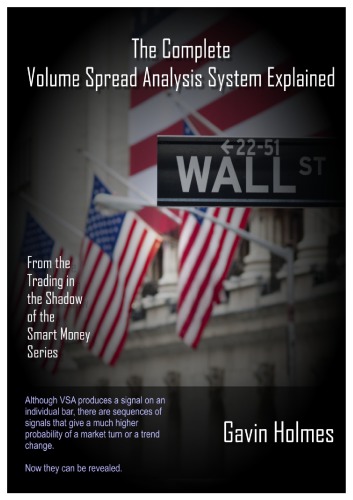 The Complete Volume Spread Analysis System Explained-A Companion Guide to“Trading in the Shadow of theSmart Money"