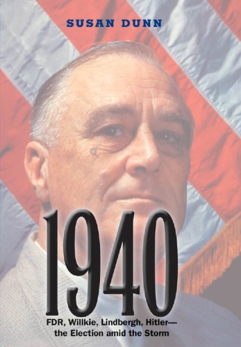 1940: FDR, Willkie, Lindbergh, Hitler—the Election amid the Storm