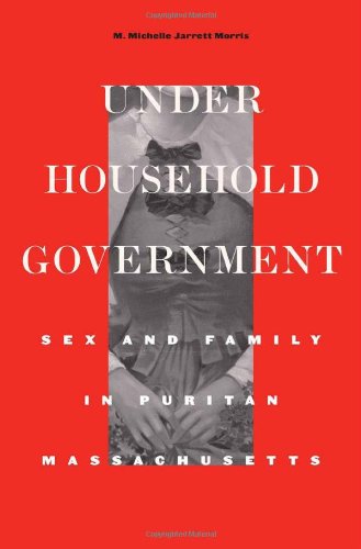Under Household Government: Sex and Family in Puritan Massachusetts