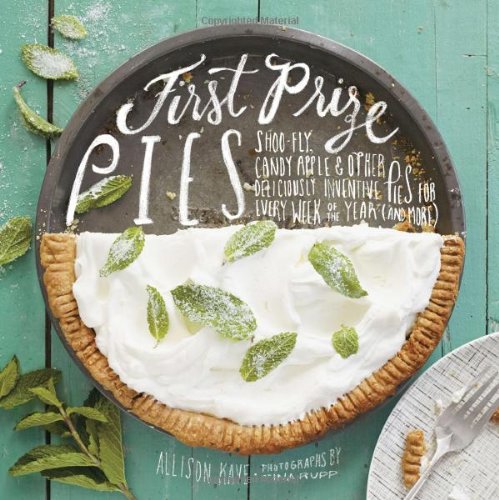 First prize pies : Shoo-fly, candy apple & other deliciously inventive pies for every week of the year (and more)