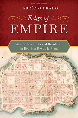 Edge of Empire: Atlantic Networks and Revolution in Bourbon Río de la Plata
