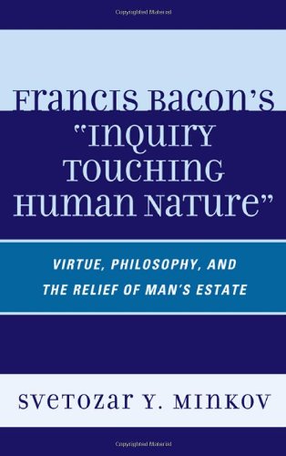 Francis Bacon's "inquiry touching human nature" : virtue, philosophy, and the relief of man's estate