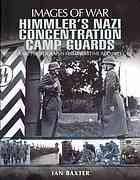 Himmler's Nazi concentration camp guards : rare photographs from wartime archives