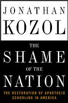 The shame of the nation : the restoration of apartheid schooling in America