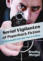 Serial vigilantes of paperback fiction : an encyclopedia from Able Team to Z-Comm