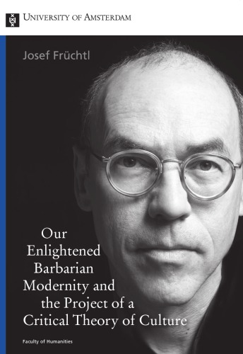 Our enlightened barbarian modernity and the project of a critical theory of culture : inaugural lecture delivered on the appointment to the Chair of Philosophy of Art and Culture at the University of Amsterdam on Friday 22 Februari 2008