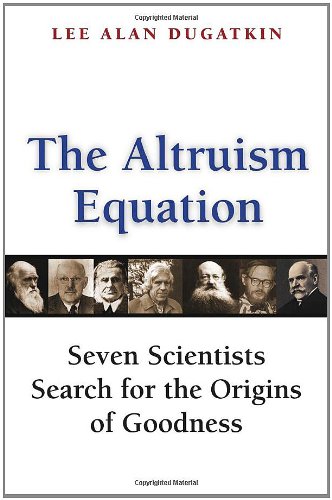The altruism equation : seven scientists search for the origins of goodness